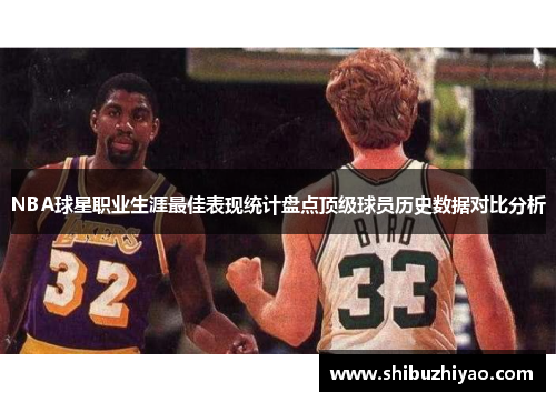 NBA球星职业生涯最佳表现统计盘点顶级球员历史数据对比分析